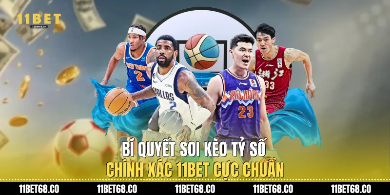 Bí quyết soi Kèo tỷ số chính xác 11Bet cực chuẩn
