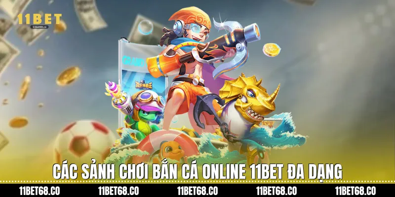 Các sảnh chơi Bắn cá online 11Bet đa dạng