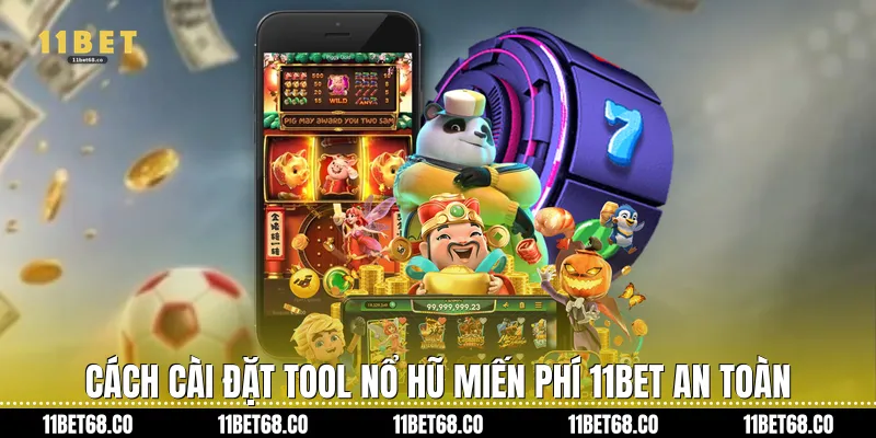 Cách cài đặt tool nổ hũ miến phí 11Bet an toàn