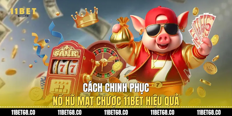 Cách chinh phục Nổ hũ mạt chược 11Bet hiệu quả