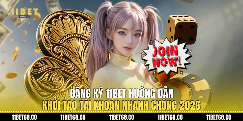Đăng Ký 11Bet: Hướng Dẫn Khởi Tạo Tài Khoản Nhanh Chóng 2026