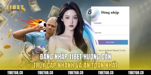 Đăng Nhập 11Bet: Hướng Dẫn Truy Cập Nhanh Và An Toàn Nhất