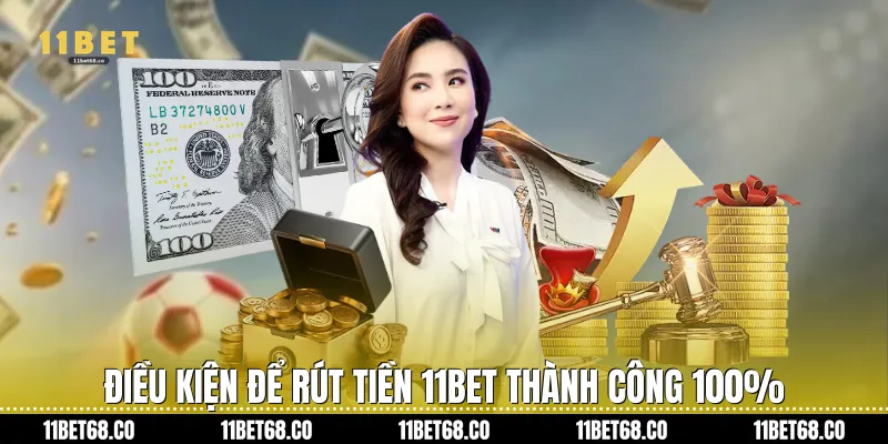 Điều kiện để rút tiền 11Bet thành công 100%