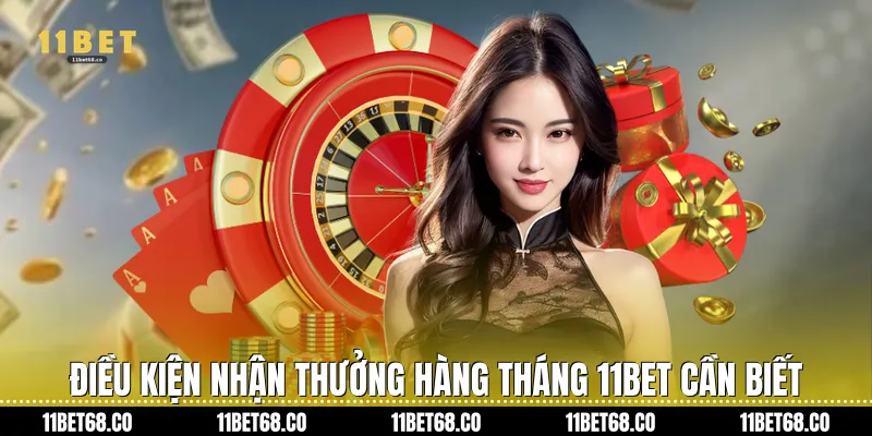 Điều kiện nhận thưởng hàng tháng 11Bet cần biết