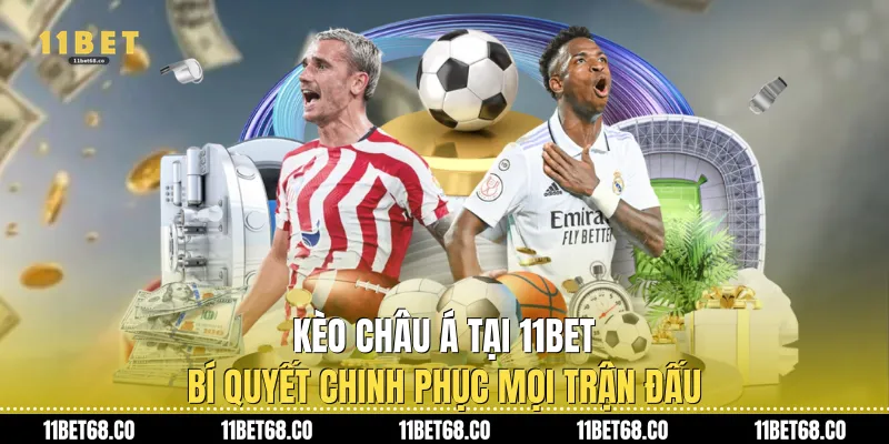 Kèo Châu Á Tại 11Bet: Bí Quyết Chinh Phục Mọi Trận Đấu