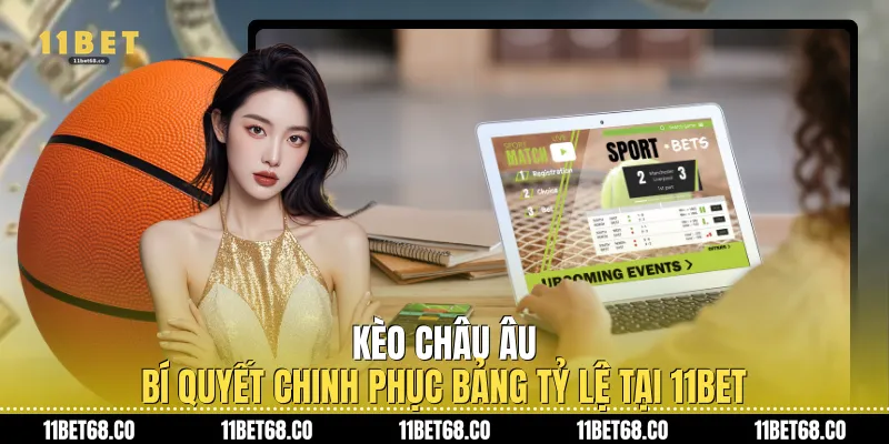 Kèo Châu Âu: Bí Quyết Chinh Phục Bảng Tỷ Lệ Tại 11Bet