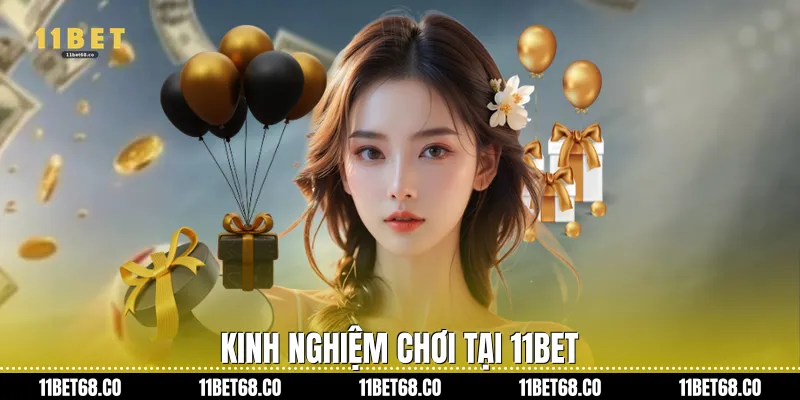 Kinh Nghiệm Chơi Tại 11Bet