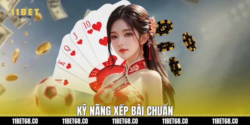 Kỹ năng xếp bài chuẩn