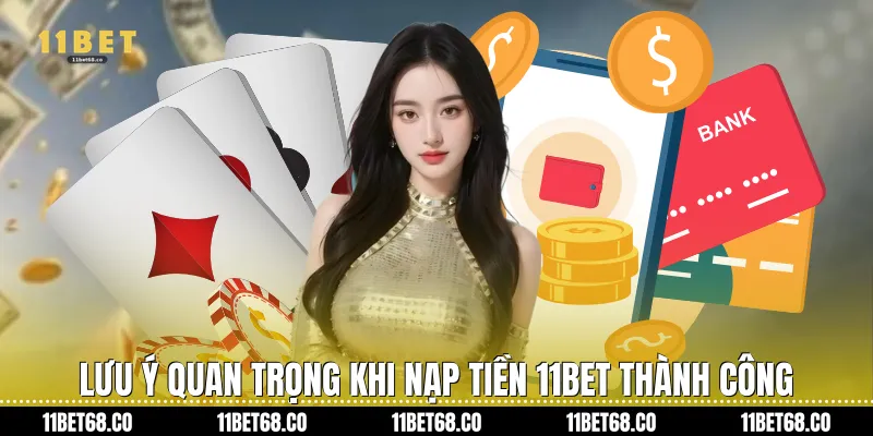 Lưu ý quan trọng khi Nạp tiền 11bet thành công