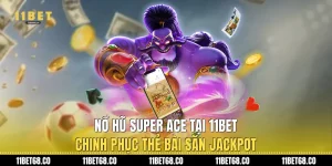 Nổ Hũ Super Ace Tại 11Bet: Chinh Phục Thẻ Bài Săn Jackpot