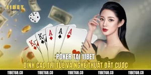 Poker Tại 11Bet: Đỉnh Cao Trí Tuệ Và Nghệ Thuật Đặt Cược