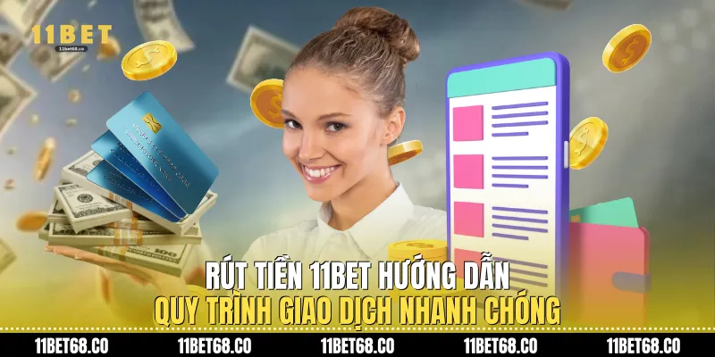Rút Tiền 11Bet: Hướng Dẫn Quy Trình Giao Dịch Nhanh Chóng