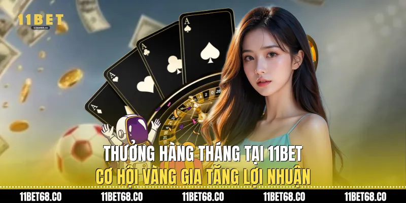 Thưởng Hàng Tháng Tại 11Bet: Cơ Hội Vàng Gia Tăng Lợi Nhuận