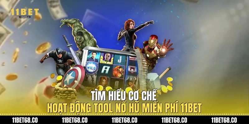 Tìm hiểu cơ chế hoạt động tool nổ hũ miến phí 11Bet