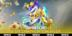 Tool Bắn Cá 11bet: Bí Quyết Chinh Phục Đại Dương Hiệu Quả