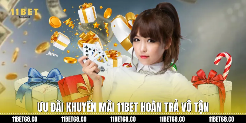 Ưu đãi khuyến mãi 11bet hoàn trả vô tận