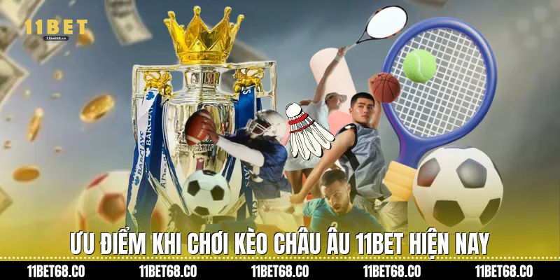 Ưu điểm khi chơi kèo châu Âu 11Bet hiện nay