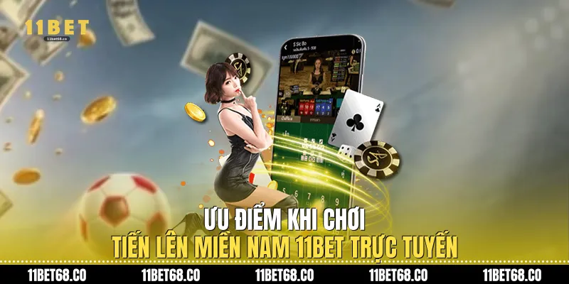 Ưu điểm khi chơi Tiến lên miền nam 11Bet trực tuyến