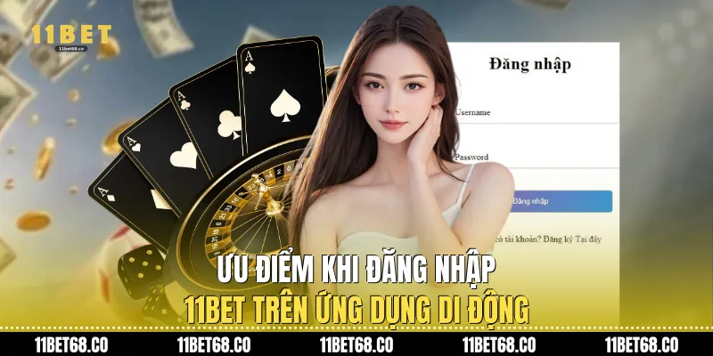 Ưu điểm khi Đăng nhập 11Bet trên ứng dụng di động